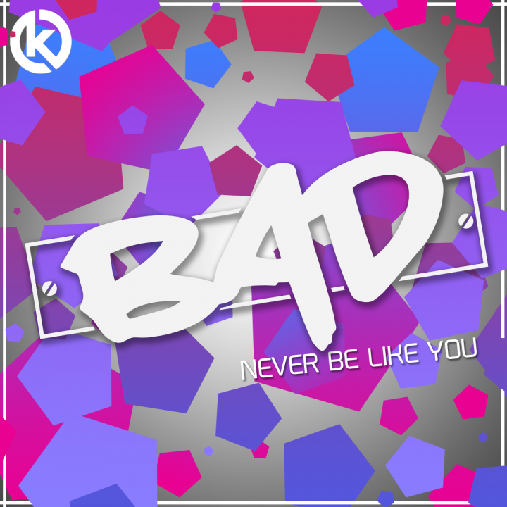 BAD - Never Be Like You